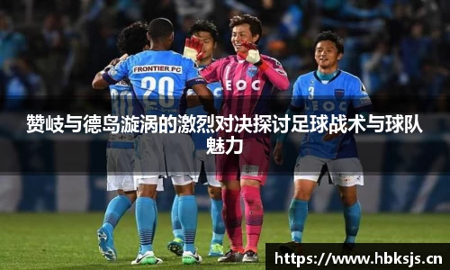 赞岐与德岛漩涡的激烈对决探讨足球战术与球队魅力