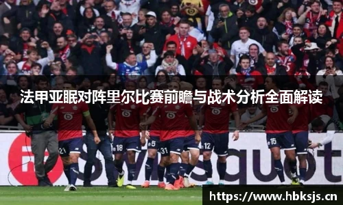 法甲亚眠对阵里尔比赛前瞻与战术分析全面解读