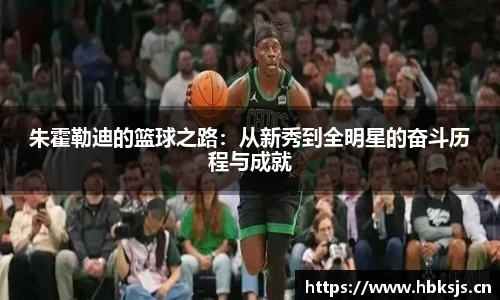 朱霍勒迪的篮球之路：从新秀到全明星的奋斗历程与成就